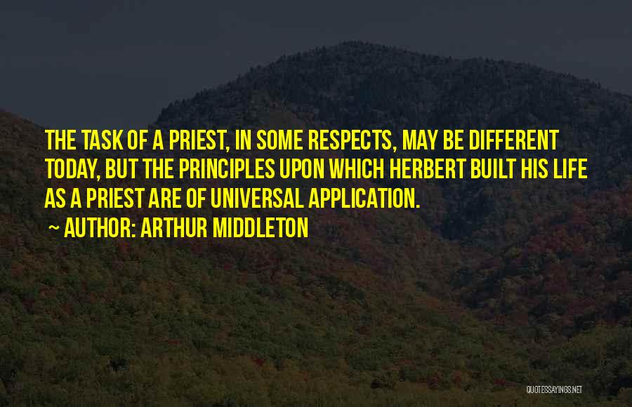 Arthur Middleton Quotes: The Task Of A Priest, In Some Respects, May Be Different Today, But The Principles Upon Which Herbert Built His