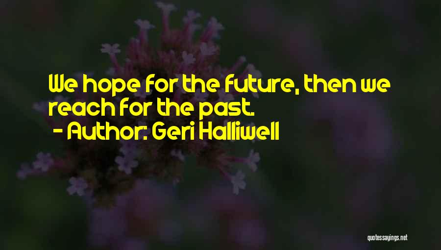 Geri Halliwell Quotes: We Hope For The Future, Then We Reach For The Past.