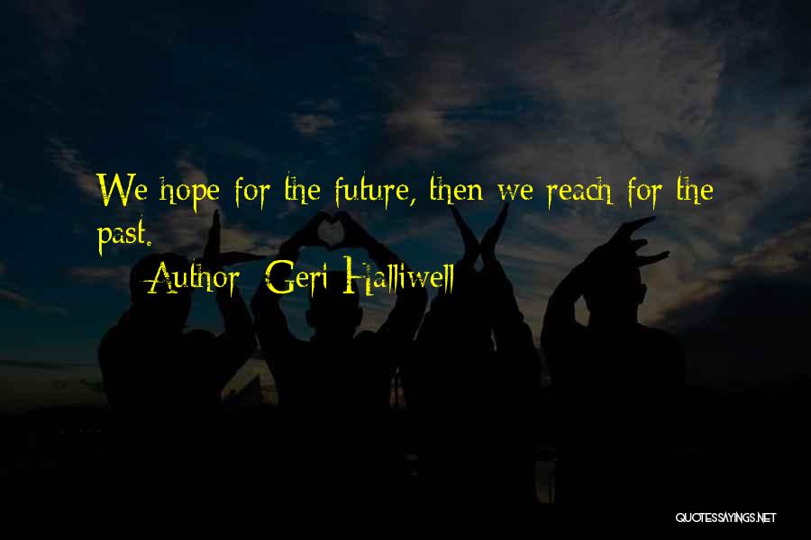 Geri Halliwell Quotes: We Hope For The Future, Then We Reach For The Past.