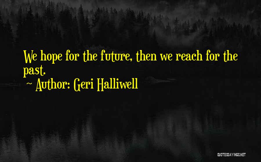 Geri Halliwell Quotes: We Hope For The Future, Then We Reach For The Past.