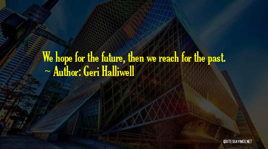 Geri Halliwell Quotes: We Hope For The Future, Then We Reach For The Past.