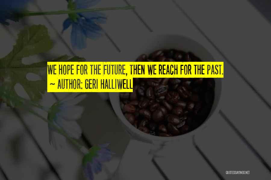 Geri Halliwell Quotes: We Hope For The Future, Then We Reach For The Past.