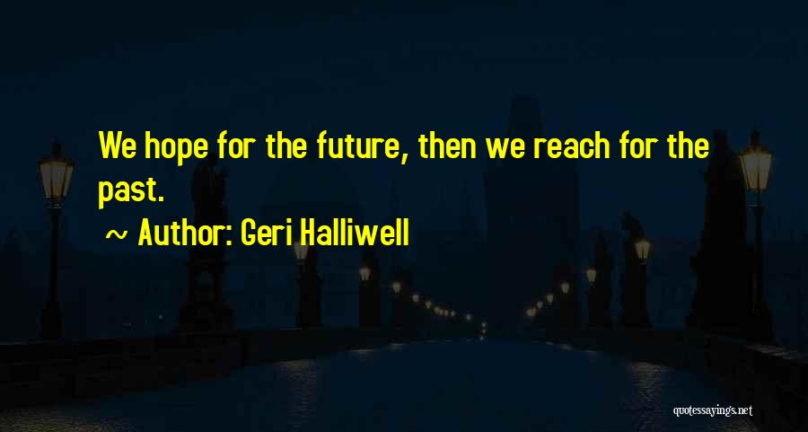 Geri Halliwell Quotes: We Hope For The Future, Then We Reach For The Past.