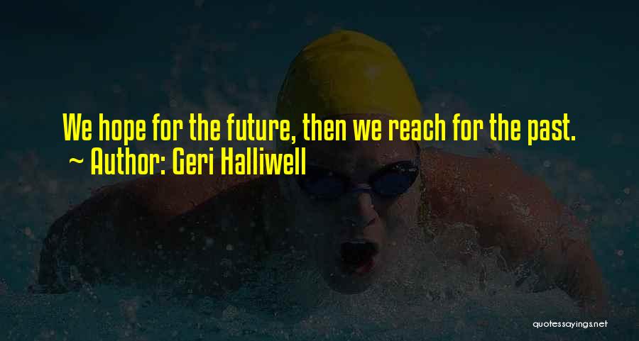 Geri Halliwell Quotes: We Hope For The Future, Then We Reach For The Past.