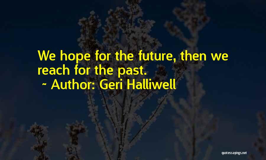 Geri Halliwell Quotes: We Hope For The Future, Then We Reach For The Past.
