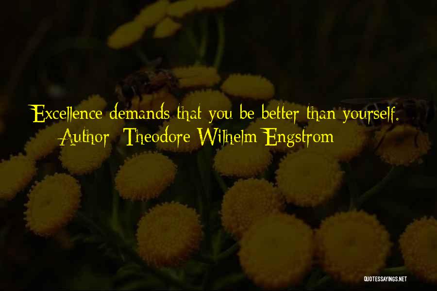 Theodore Wilhelm Engstrom Quotes: Excellence Demands That You Be Better Than Yourself.