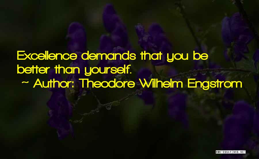 Theodore Wilhelm Engstrom Quotes: Excellence Demands That You Be Better Than Yourself.