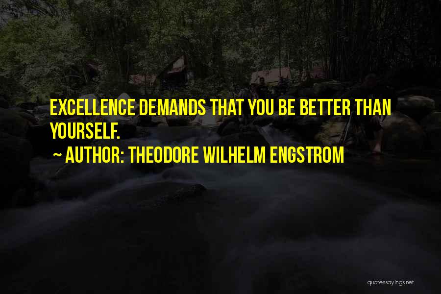 Theodore Wilhelm Engstrom Quotes: Excellence Demands That You Be Better Than Yourself.