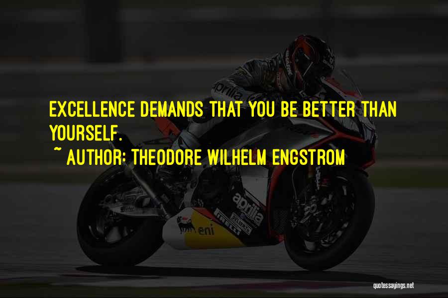 Theodore Wilhelm Engstrom Quotes: Excellence Demands That You Be Better Than Yourself.