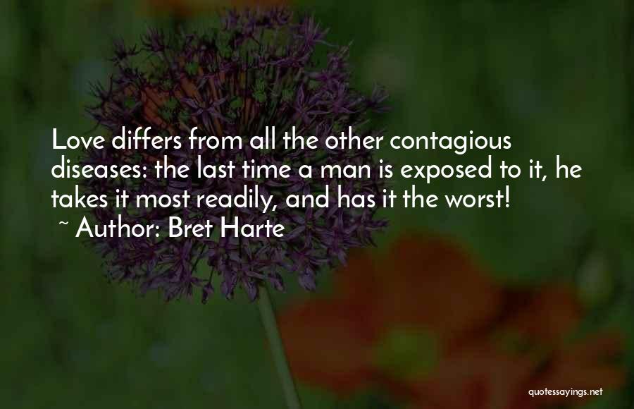 Bret Harte Quotes: Love Differs From All The Other Contagious Diseases: The Last Time A Man Is Exposed To It, He Takes It