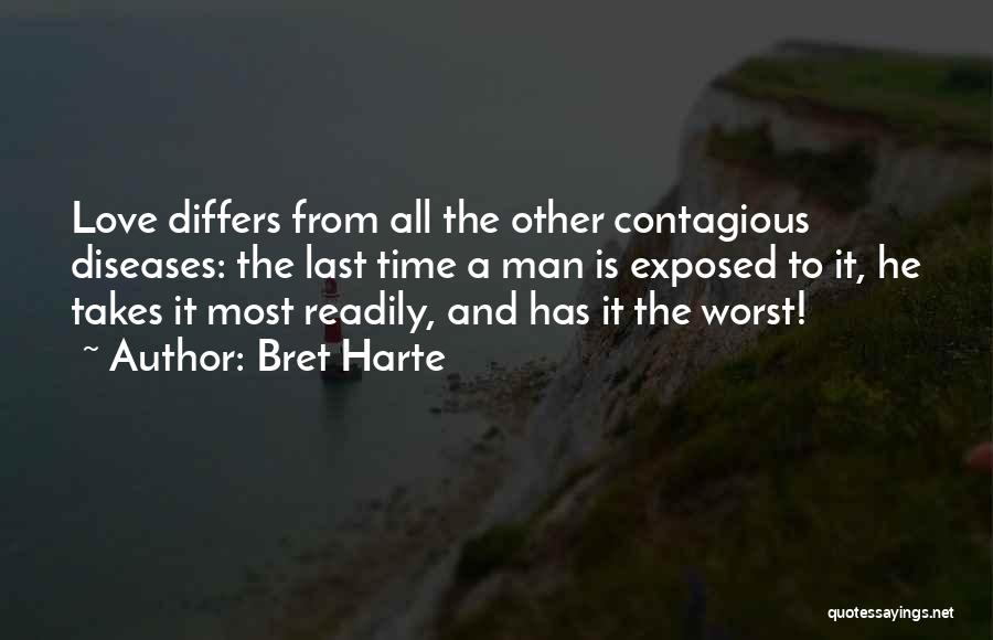 Bret Harte Quotes: Love Differs From All The Other Contagious Diseases: The Last Time A Man Is Exposed To It, He Takes It