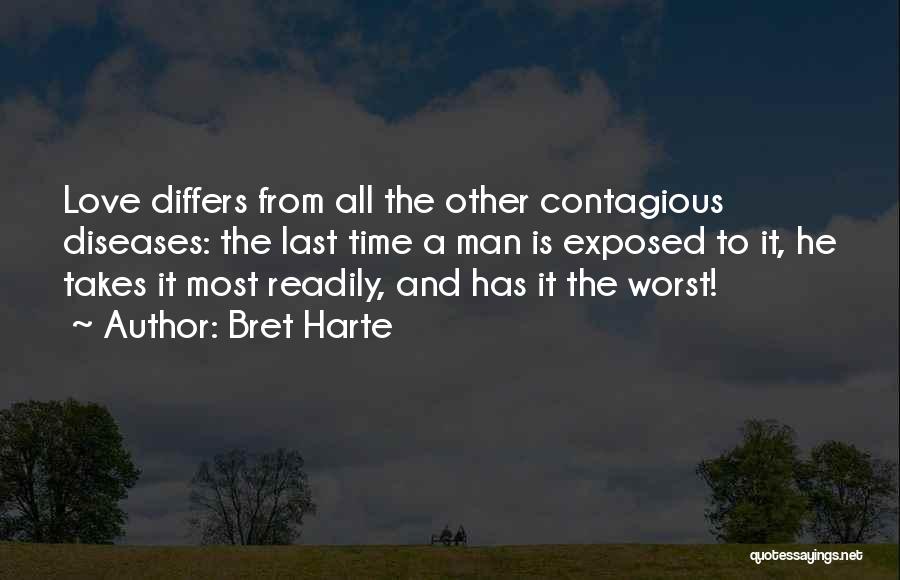 Bret Harte Quotes: Love Differs From All The Other Contagious Diseases: The Last Time A Man Is Exposed To It, He Takes It