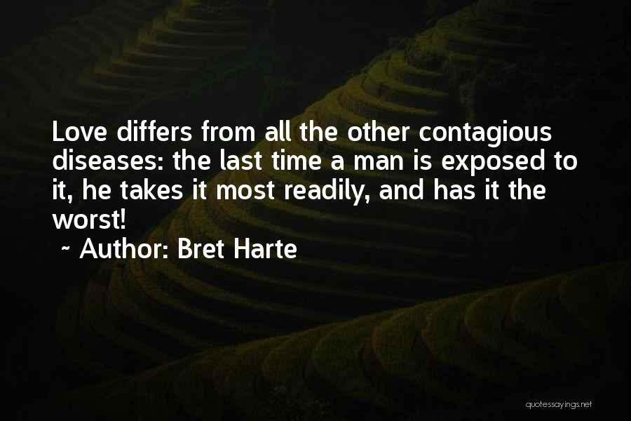 Bret Harte Quotes: Love Differs From All The Other Contagious Diseases: The Last Time A Man Is Exposed To It, He Takes It