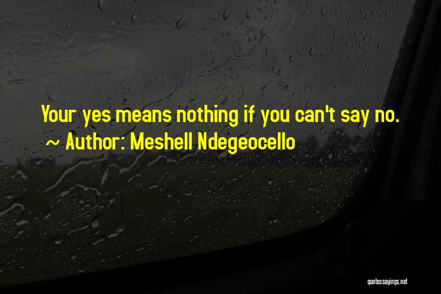 Meshell Ndegeocello Quotes: Your Yes Means Nothing If You Can't Say No.