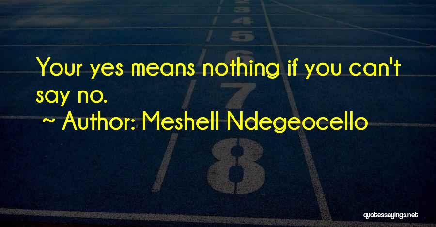 Meshell Ndegeocello Quotes: Your Yes Means Nothing If You Can't Say No.