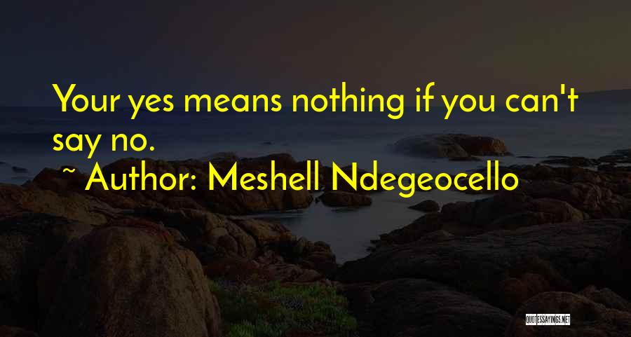 Meshell Ndegeocello Quotes: Your Yes Means Nothing If You Can't Say No.