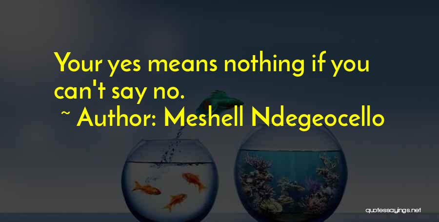 Meshell Ndegeocello Quotes: Your Yes Means Nothing If You Can't Say No.