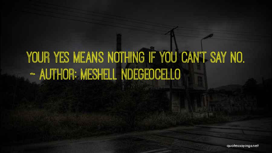 Meshell Ndegeocello Quotes: Your Yes Means Nothing If You Can't Say No.