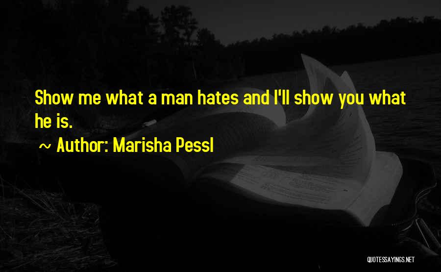 Marisha Pessl Quotes: Show Me What A Man Hates And I'll Show You What He Is.