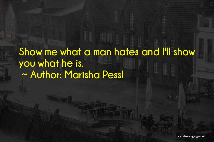 Marisha Pessl Quotes: Show Me What A Man Hates And I'll Show You What He Is.