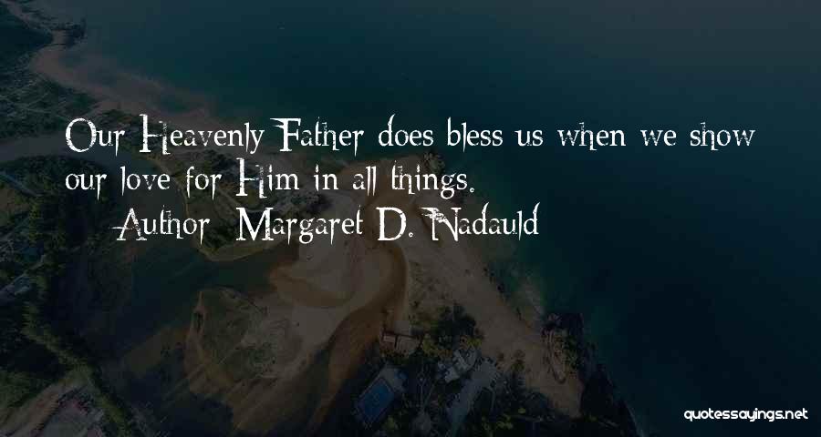 Margaret D. Nadauld Quotes: Our Heavenly Father Does Bless Us When We Show Our Love For Him In All Things.