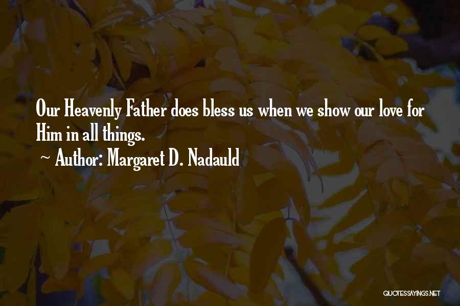 Margaret D. Nadauld Quotes: Our Heavenly Father Does Bless Us When We Show Our Love For Him In All Things.