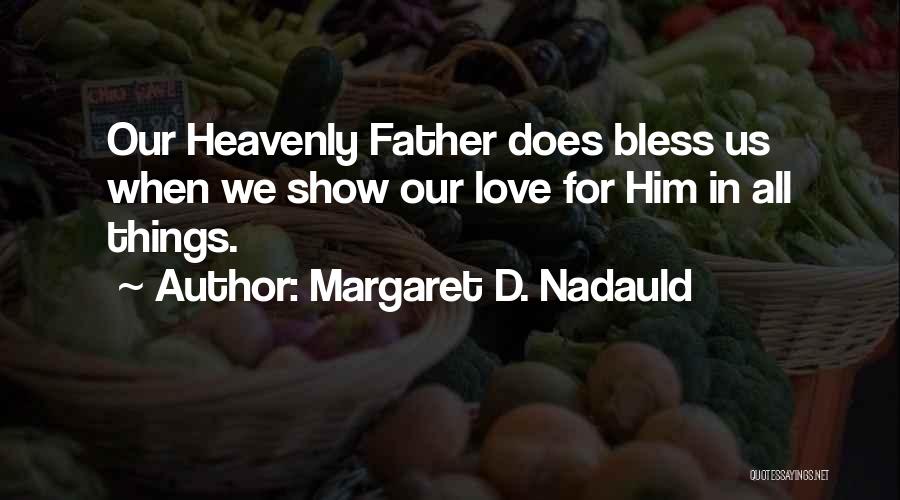 Margaret D. Nadauld Quotes: Our Heavenly Father Does Bless Us When We Show Our Love For Him In All Things.