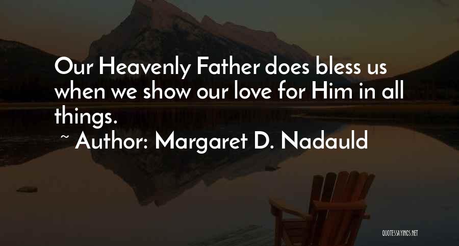 Margaret D. Nadauld Quotes: Our Heavenly Father Does Bless Us When We Show Our Love For Him In All Things.