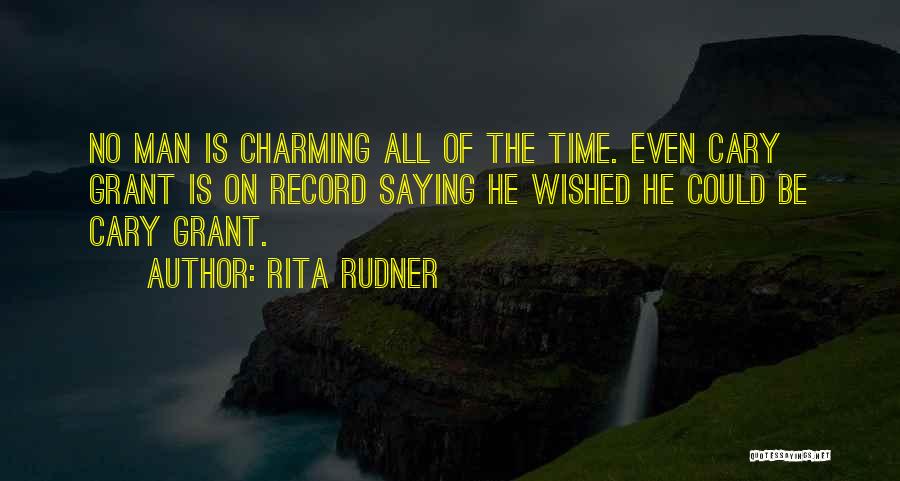 Rita Rudner Quotes: No Man Is Charming All Of The Time. Even Cary Grant Is On Record Saying He Wished He Could Be