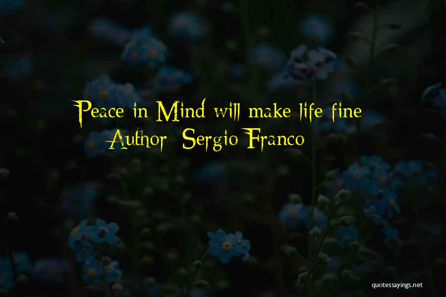 Sergio Franco Quotes: Peace In Mind Will Make Life Fine