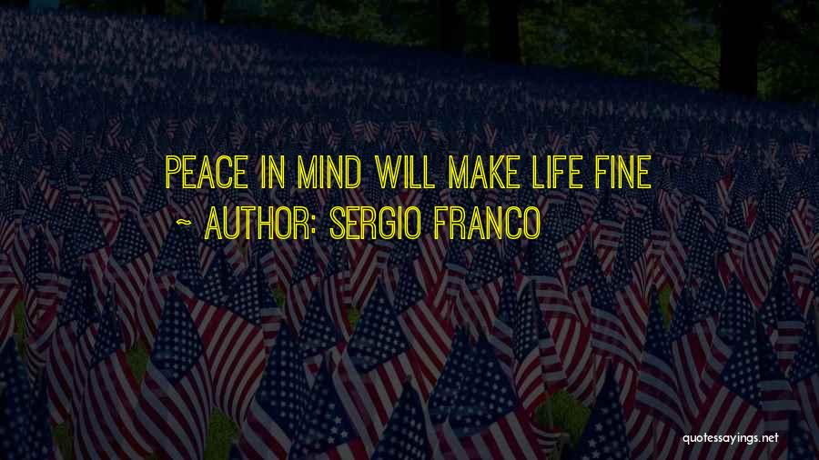 Sergio Franco Quotes: Peace In Mind Will Make Life Fine