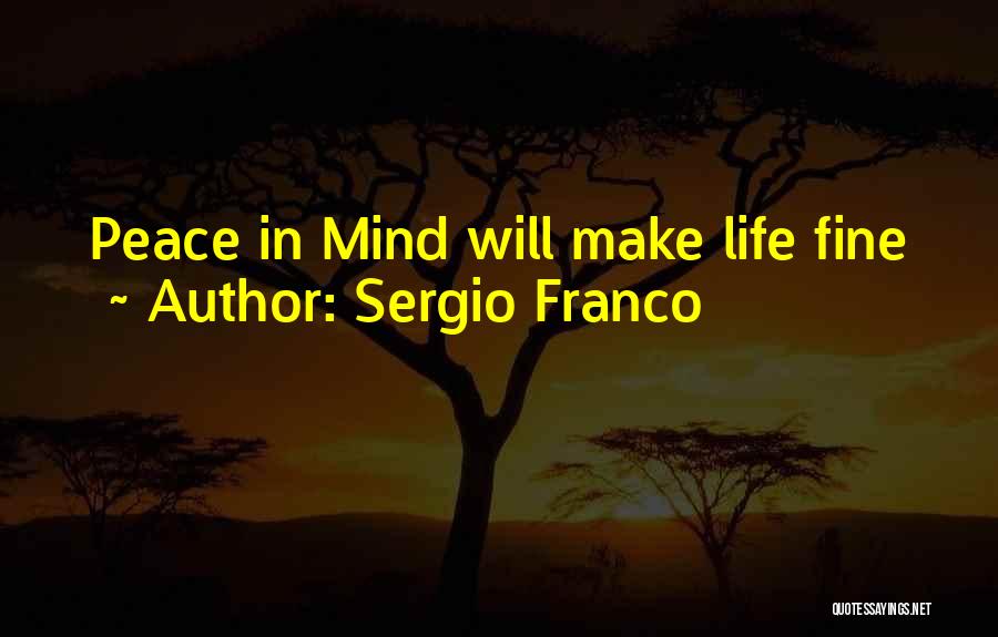 Sergio Franco Quotes: Peace In Mind Will Make Life Fine