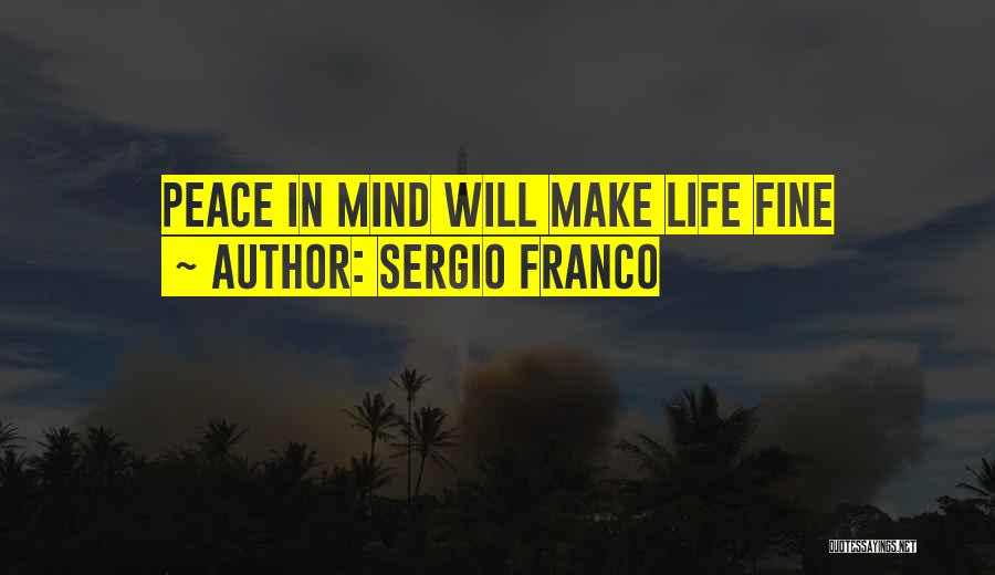 Sergio Franco Quotes: Peace In Mind Will Make Life Fine