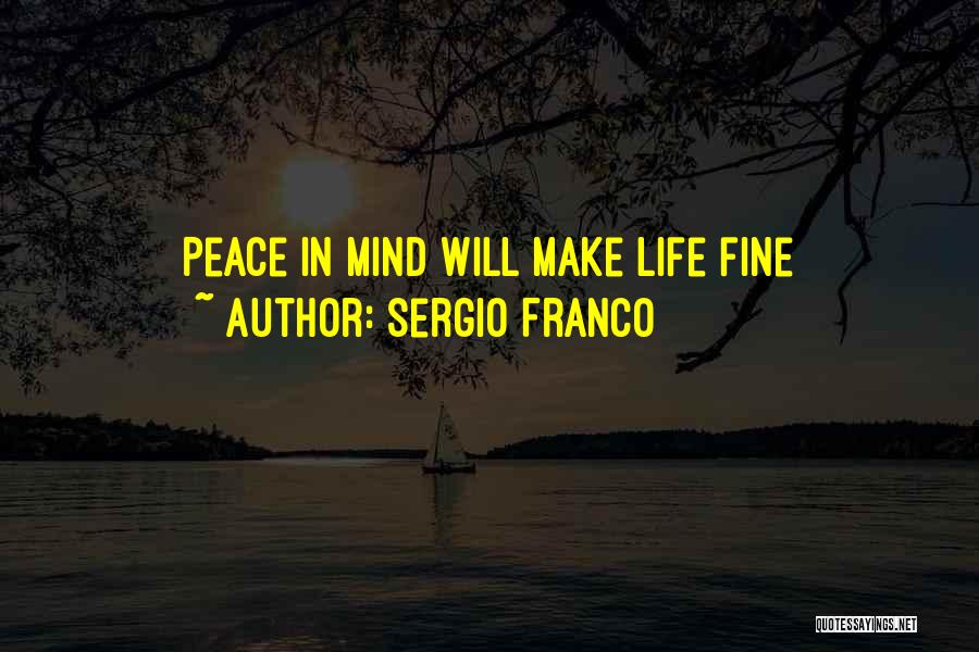 Sergio Franco Quotes: Peace In Mind Will Make Life Fine