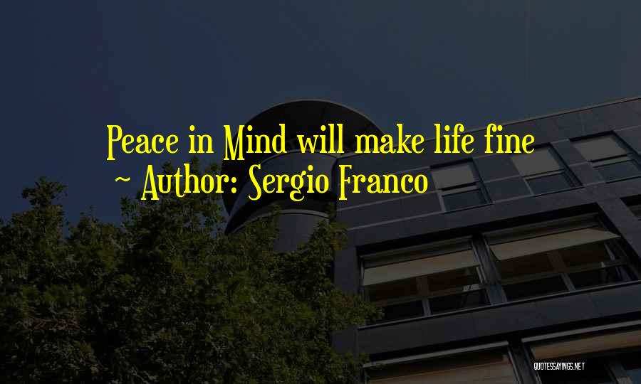 Sergio Franco Quotes: Peace In Mind Will Make Life Fine
