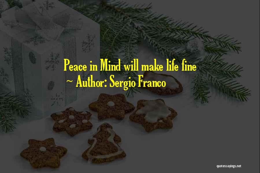 Sergio Franco Quotes: Peace In Mind Will Make Life Fine