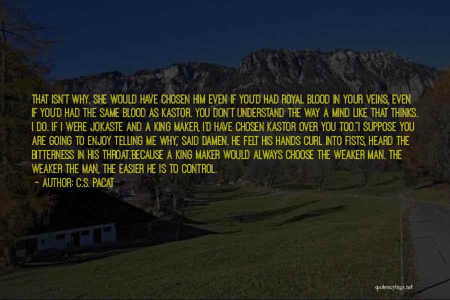 C.S. Pacat Quotes: That Isn't Why. She Would Have Chosen Him Even If You'd Had Royal Blood In Your Veins, Even If You'd