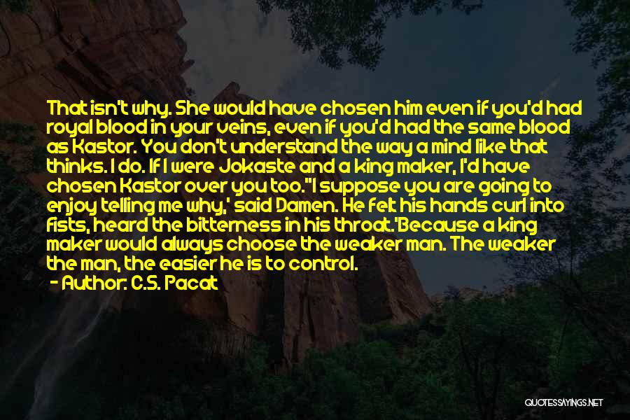 C.S. Pacat Quotes: That Isn't Why. She Would Have Chosen Him Even If You'd Had Royal Blood In Your Veins, Even If You'd