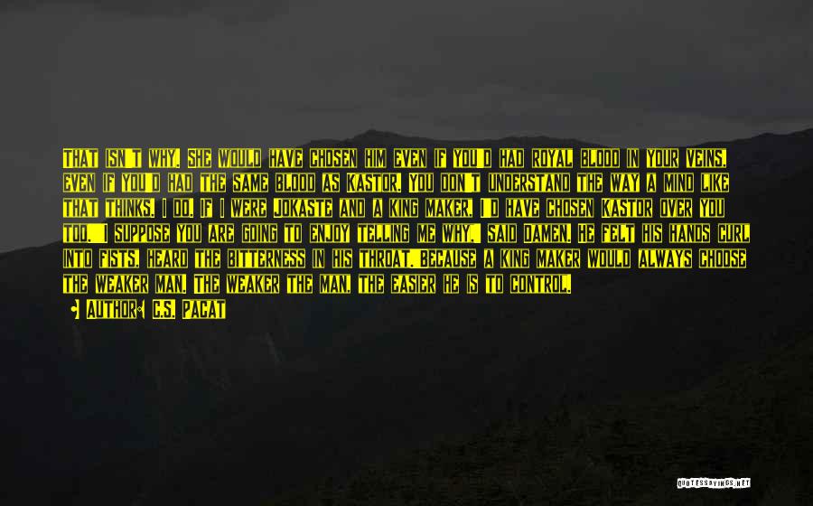 C.S. Pacat Quotes: That Isn't Why. She Would Have Chosen Him Even If You'd Had Royal Blood In Your Veins, Even If You'd