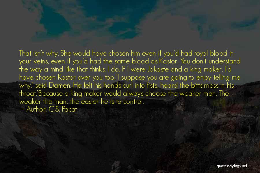 C.S. Pacat Quotes: That Isn't Why. She Would Have Chosen Him Even If You'd Had Royal Blood In Your Veins, Even If You'd