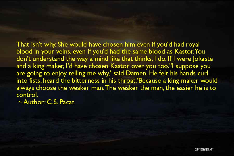 C.S. Pacat Quotes: That Isn't Why. She Would Have Chosen Him Even If You'd Had Royal Blood In Your Veins, Even If You'd