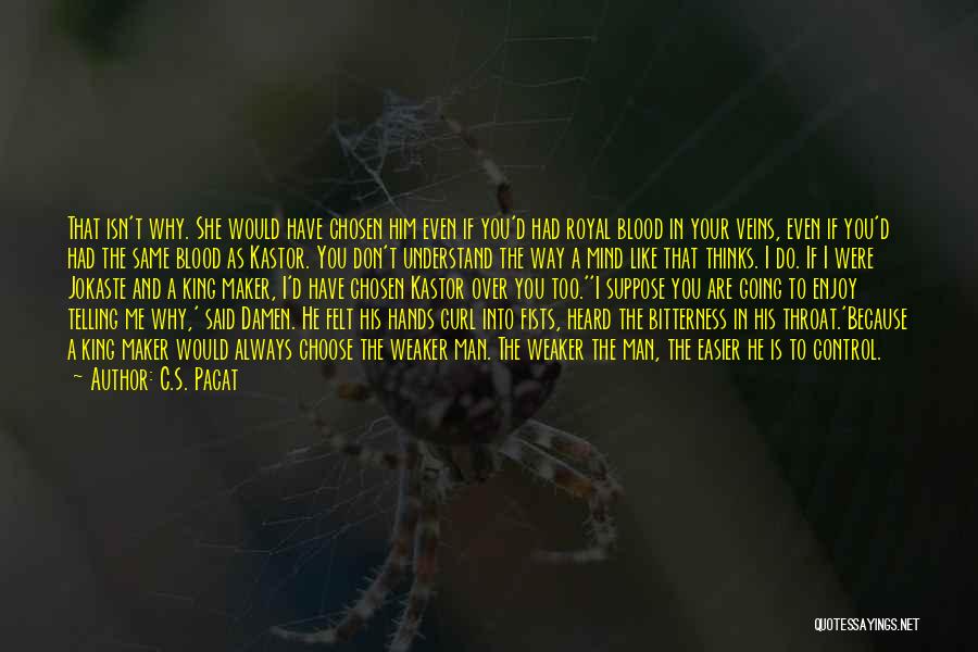 C.S. Pacat Quotes: That Isn't Why. She Would Have Chosen Him Even If You'd Had Royal Blood In Your Veins, Even If You'd