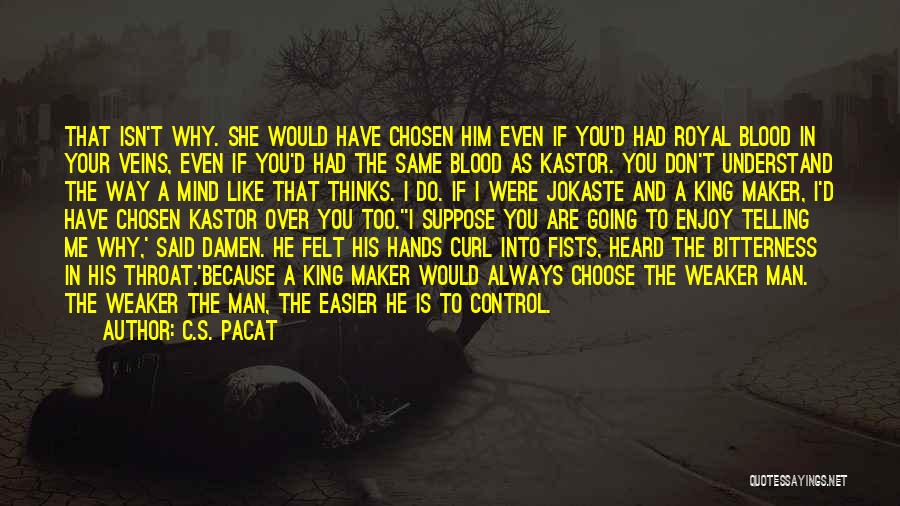 C.S. Pacat Quotes: That Isn't Why. She Would Have Chosen Him Even If You'd Had Royal Blood In Your Veins, Even If You'd