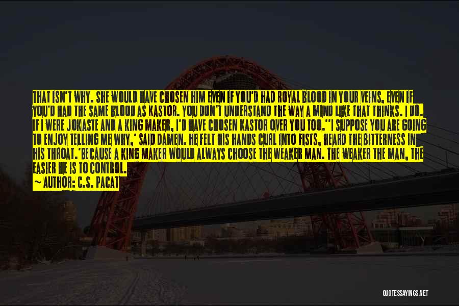 C.S. Pacat Quotes: That Isn't Why. She Would Have Chosen Him Even If You'd Had Royal Blood In Your Veins, Even If You'd