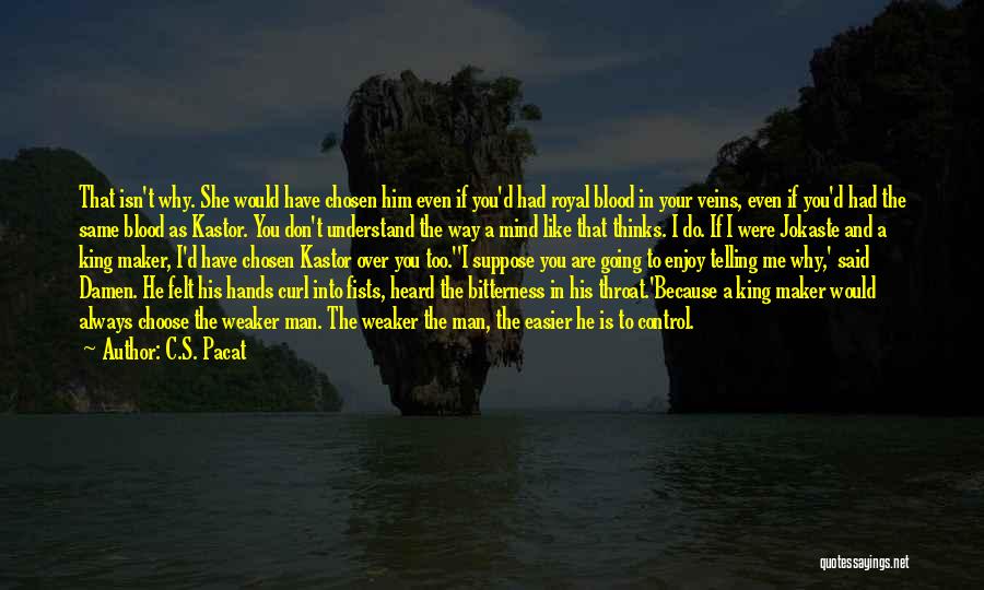 C.S. Pacat Quotes: That Isn't Why. She Would Have Chosen Him Even If You'd Had Royal Blood In Your Veins, Even If You'd