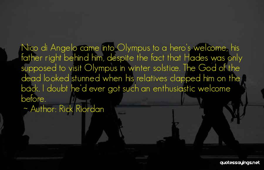Rick Riordan Quotes: Nico Di Angelo Came Into Olympus To A Hero's Welcome, His Father Right Behind Him, Despite The Fact That Hades