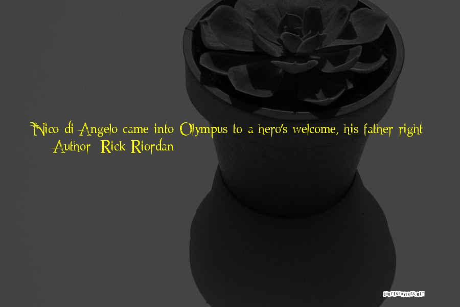 Rick Riordan Quotes: Nico Di Angelo Came Into Olympus To A Hero's Welcome, His Father Right Behind Him, Despite The Fact That Hades