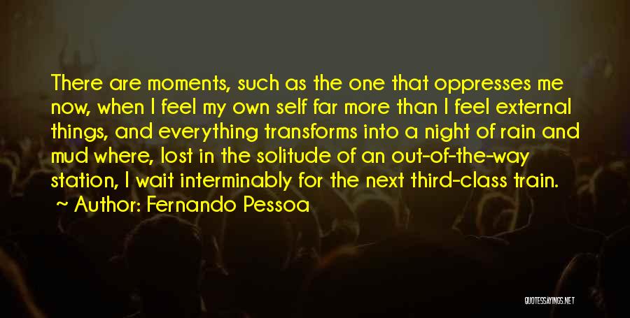 Fernando Pessoa Quotes: There Are Moments, Such As The One That Oppresses Me Now, When I Feel My Own Self Far More Than