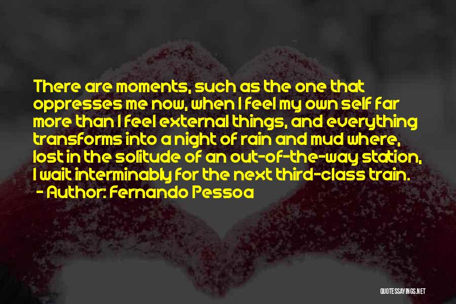 Fernando Pessoa Quotes: There Are Moments, Such As The One That Oppresses Me Now, When I Feel My Own Self Far More Than