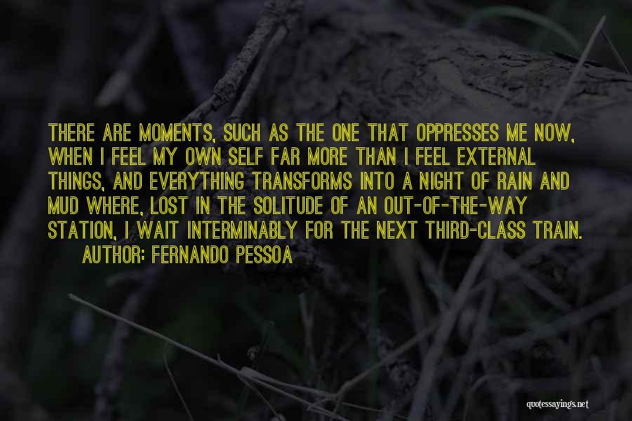 Fernando Pessoa Quotes: There Are Moments, Such As The One That Oppresses Me Now, When I Feel My Own Self Far More Than